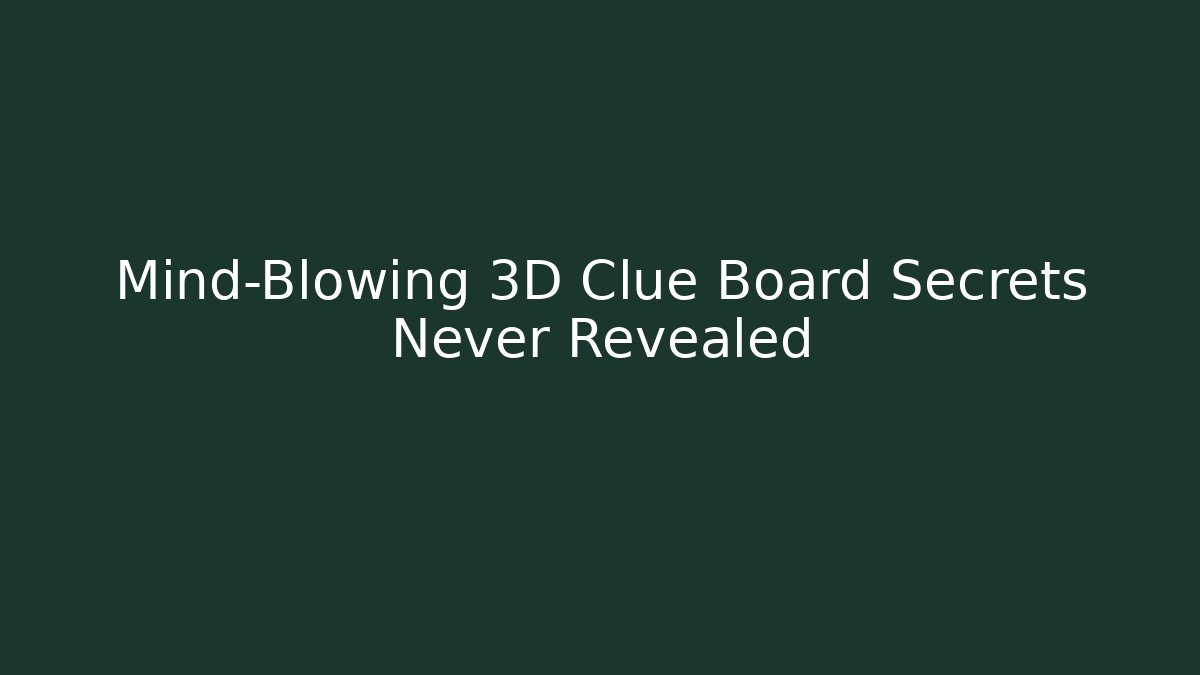 Mind-Blowing 3D Clue Board Secrets Never Revealed