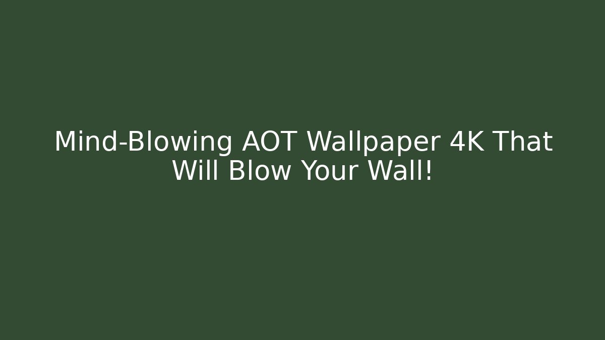 Mind-Blowing AOT Wallpaper 4K That Will Blow Your Wall!