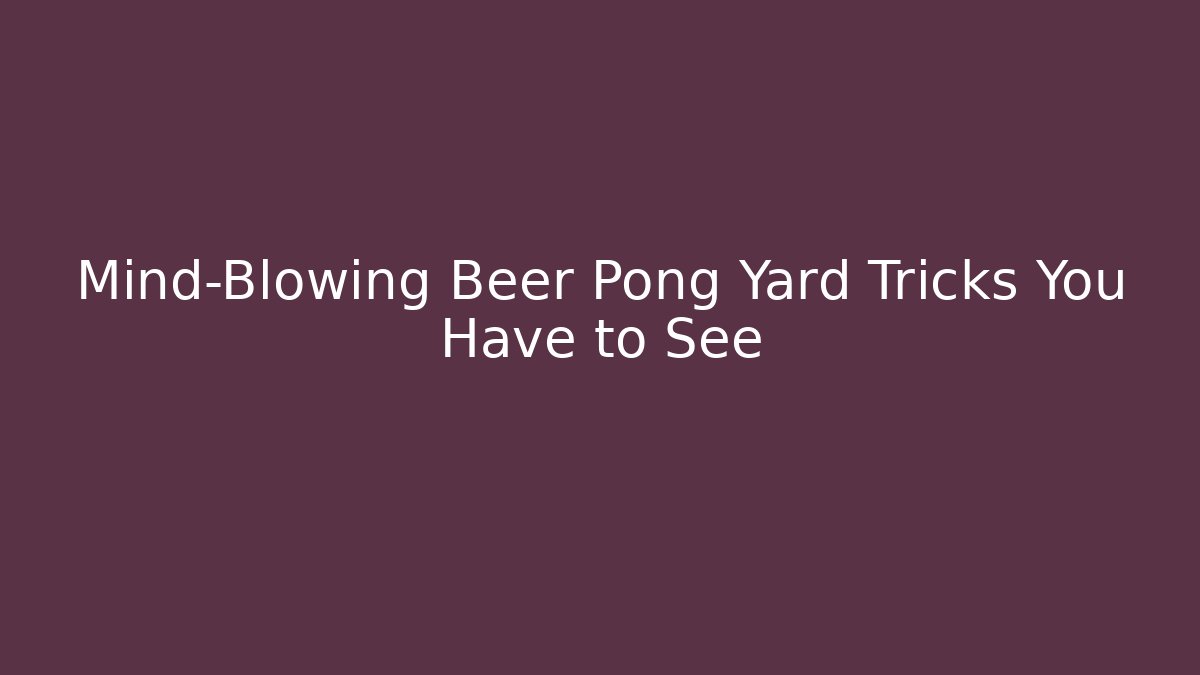 Mind-Blowing Beer Pong Yard Tricks You Have to See