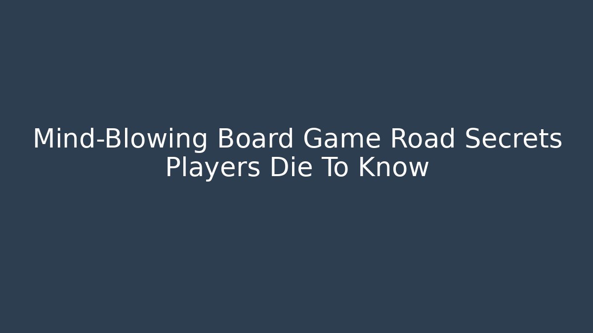 Mind-Blowing Board Game Road Secrets Players Die To Know