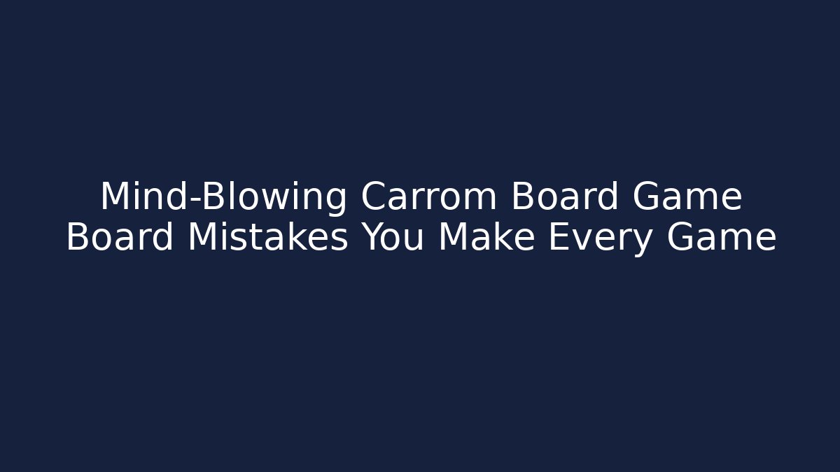 Mind-Blowing Carrom Board Game Board Mistakes You Make Every Game