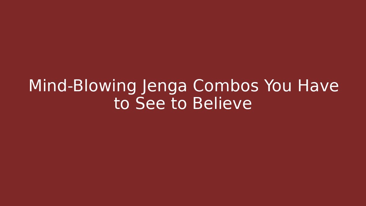 Mind-Blowing Jenga Combos You Have to See to Believe