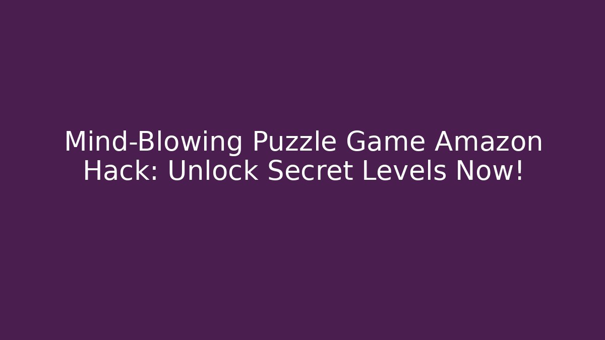 Mind-Blowing Puzzle Game Amazon Hack: Unlock Secret Levels Now! - Método de Aprovação