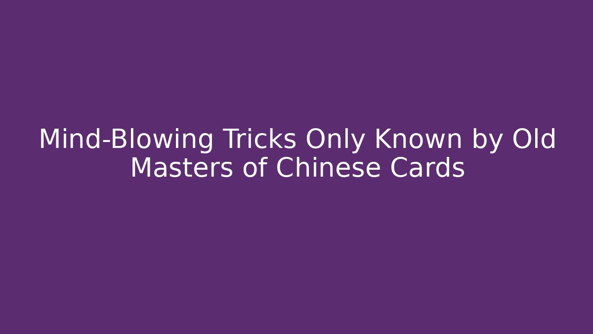 Mind-Blowing Tricks Only Known by Old Masters of Chinese Cards