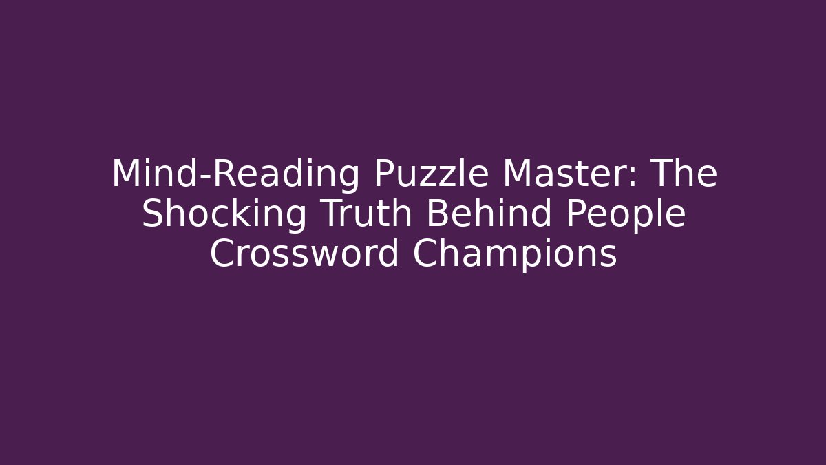 Mind-Reading Puzzle Master: The Shocking Truth Behind People Crossword Champions