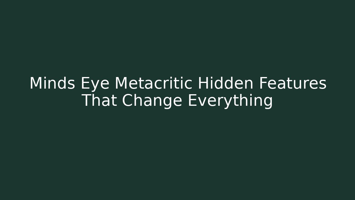 Minds Eye Metacritic Hidden Features That Change Everything