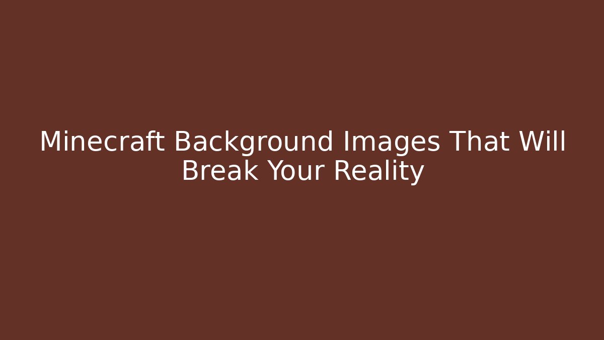 Minecraft Background Images That Will Break Your Reality