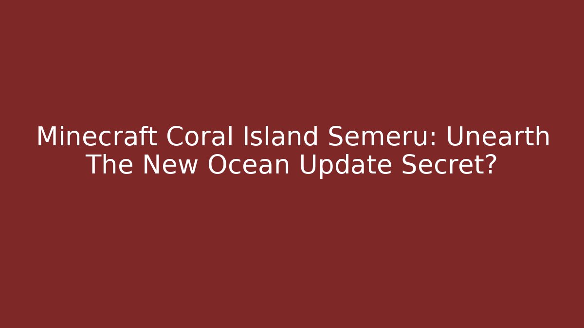 Minecraft Coral Island Semeru: Unearth The New Ocean Update Secret?