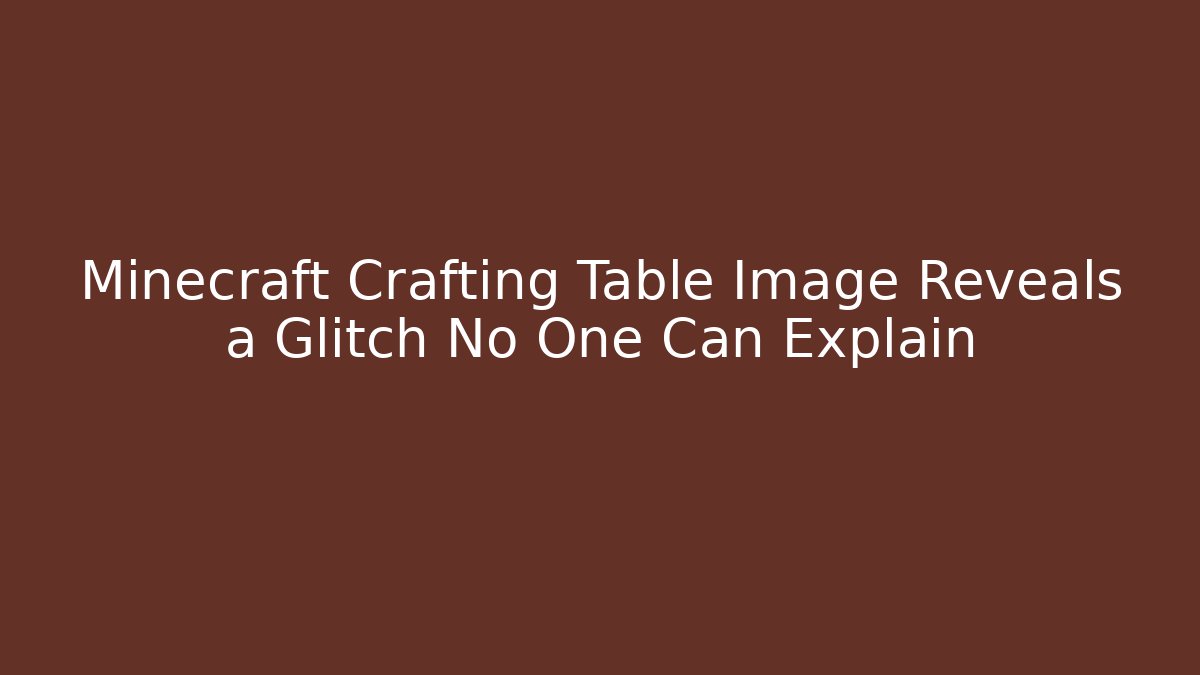 Minecraft Crafting Table Image Reveals a Glitch No One Can Explain