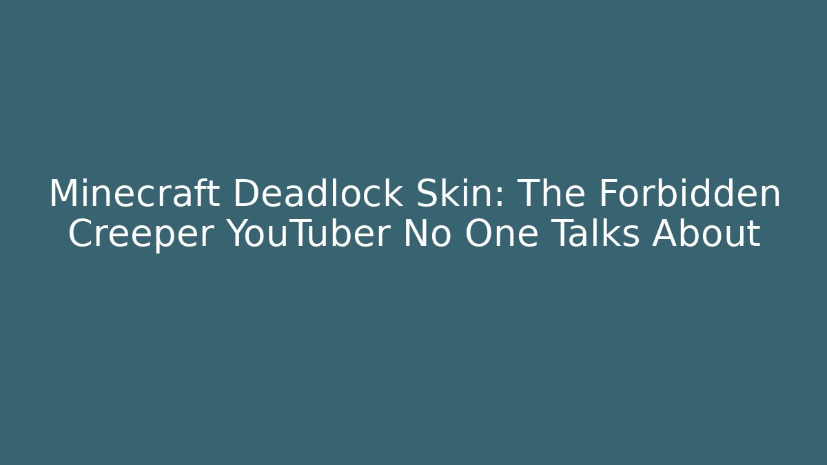 Minecraft Deadlock Skin: The Forbidden Creeper YouTuber No One Talks About