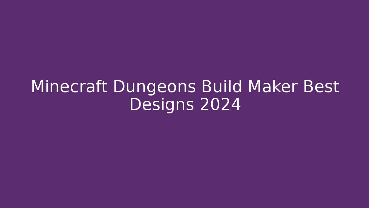 Minecraft Dungeons Build Maker Best Designs 2024