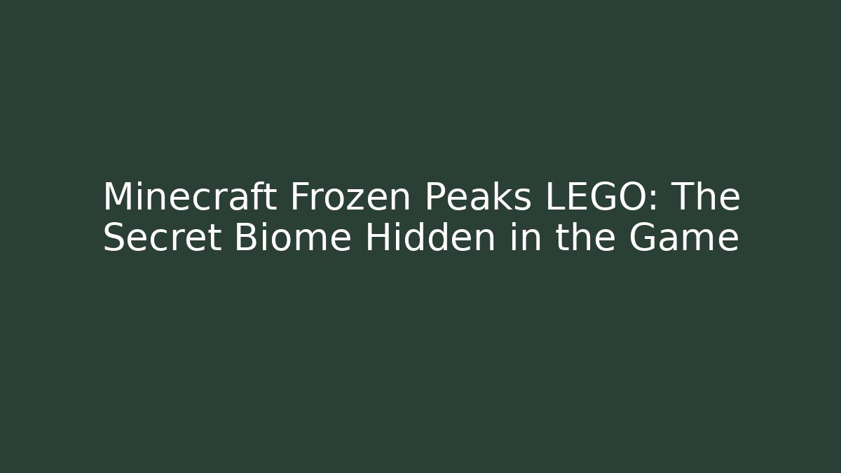 Minecraft Frozen Peaks LEGO: The Secret Biome Hidden in the Game