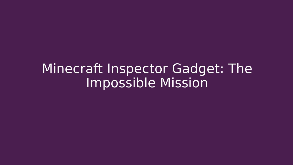 Minecraft Inspector Gadget: The Impossible Mission - Método de Aprovação
