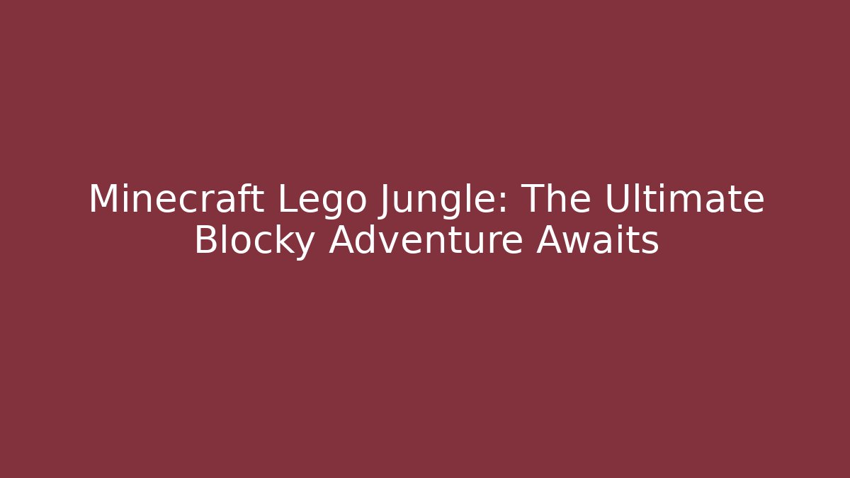 Minecraft Lego Jungle: The Ultimate Blocky Adventure Awaits