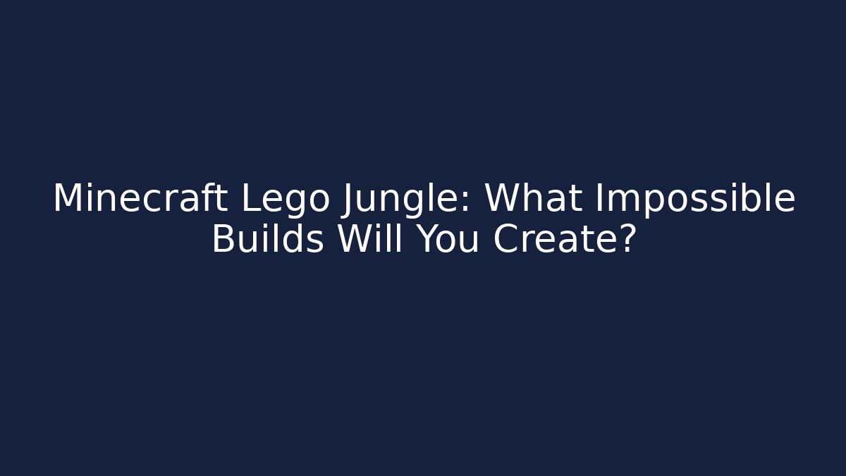Minecraft Lego Jungle: What Impossible Builds Will You Create? - Método de Aprovação