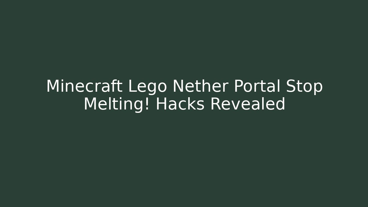 Minecraft Lego Nether Portal Stop Melting! Hacks Revealed