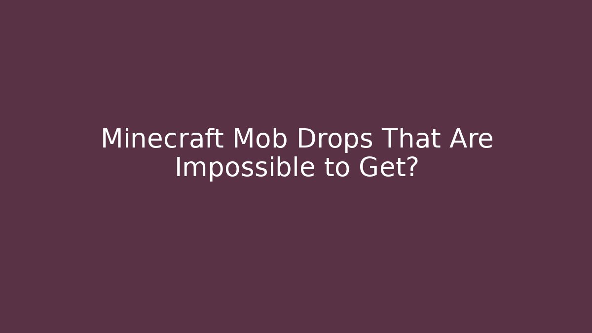 Minecraft Mob Drops That Are Impossible to Get?