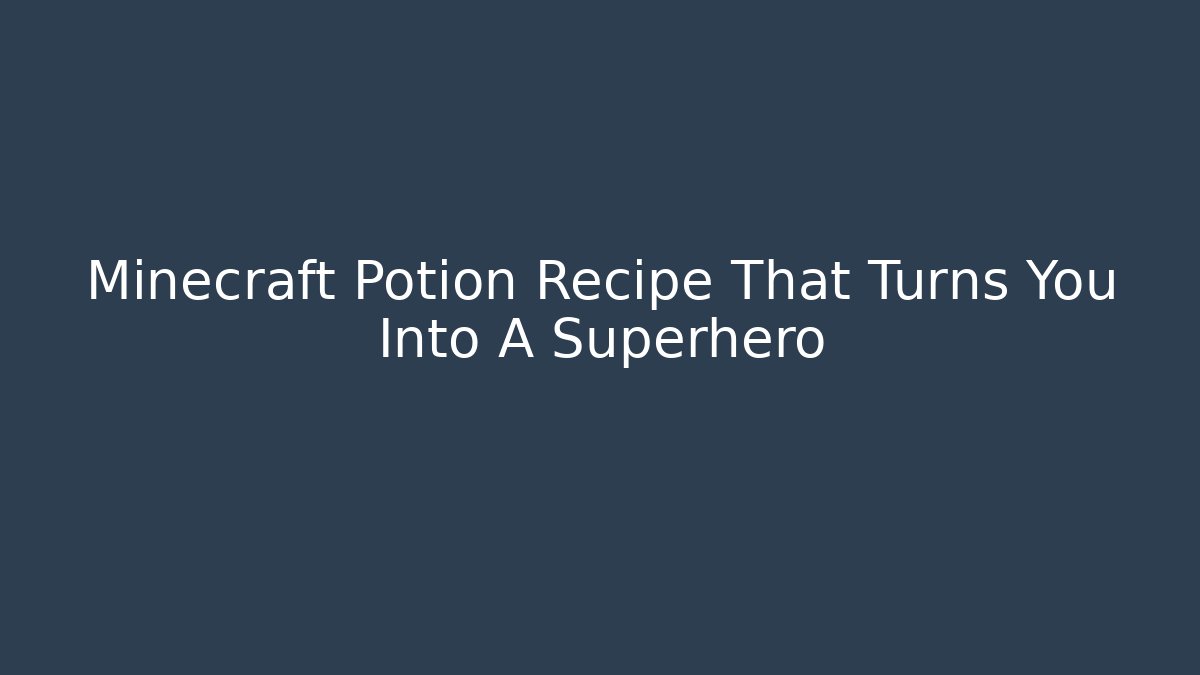 Minecraft Potion Recipe That Turns You Into A Superhero