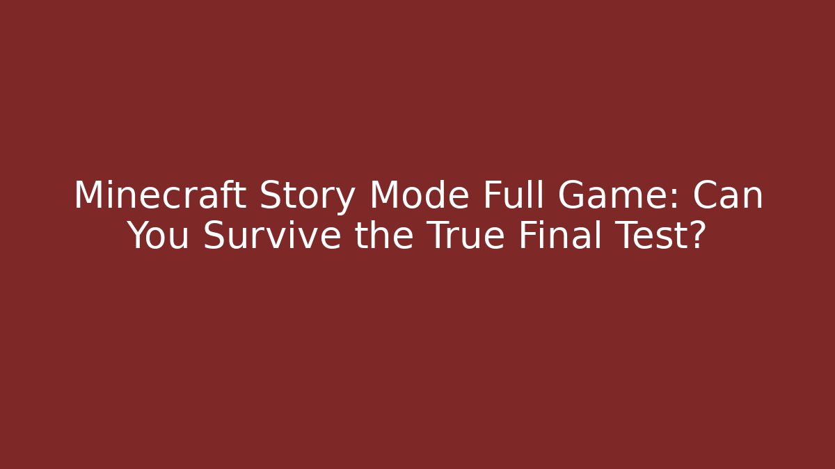 Minecraft Story Mode Full Game: Can You Survive the True Final Test?