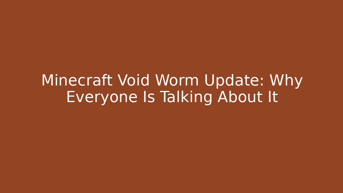 Minecraft Void Worm Update: Why Everyone Is Talking About It