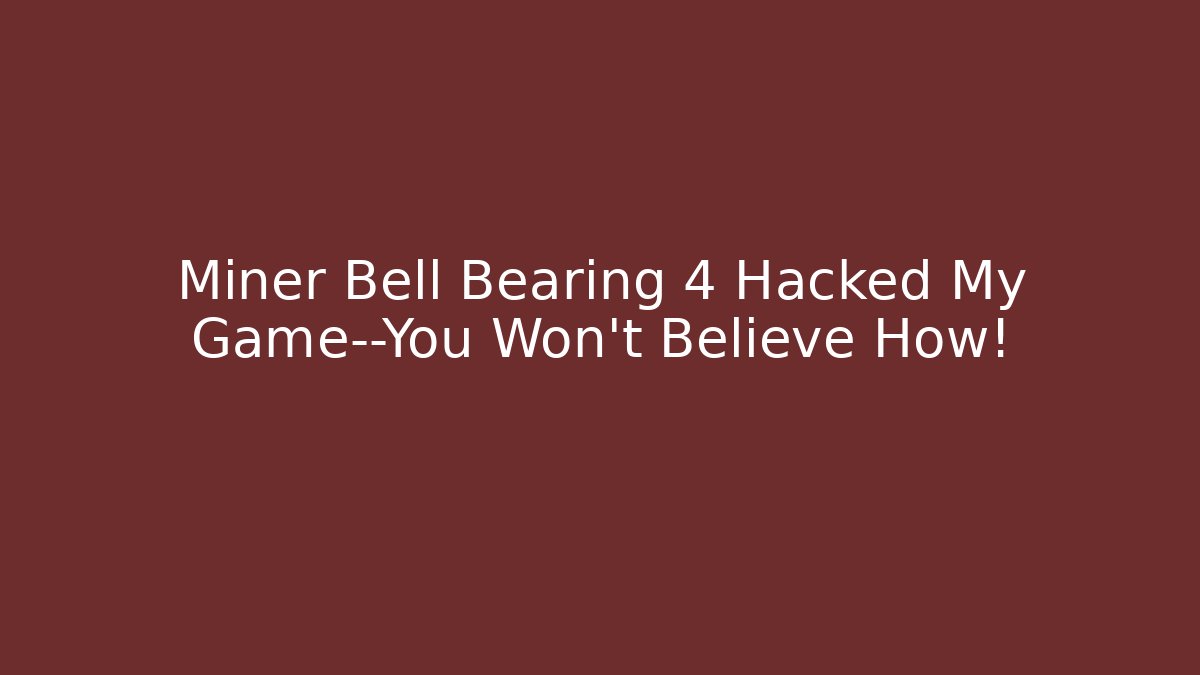 Miner Bell Bearing 4 Hacked My Game—You Won’t Believe How!