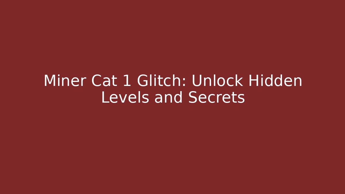 Miner Cat 1 Glitch: Unlock Hidden Levels and Secrets