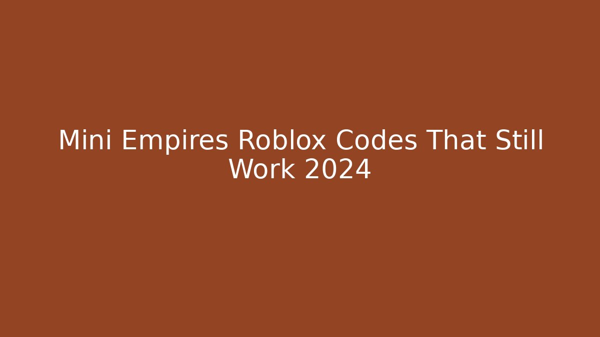 Mini Empires Roblox Codes That Still Work 2024