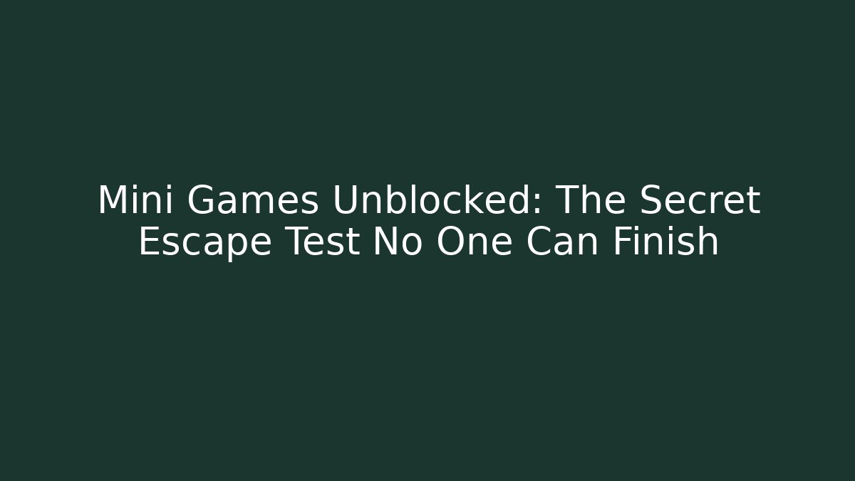 Mini Games Unblocked: The Secret Escape Test No One Can Finish