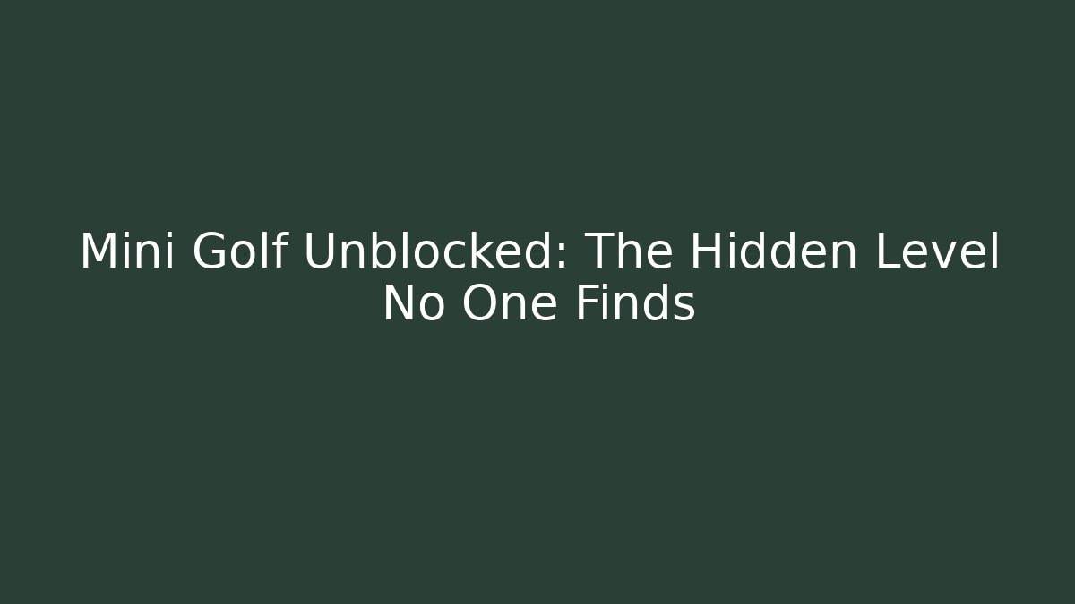 Mini Golf Unblocked: The Hidden Level No One Finds - Método de Aprovação