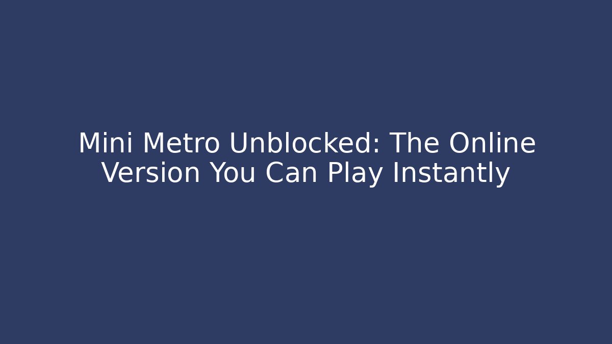 Mini Metro Unblocked: The Online Version You Can Play Instantly - Método de Aprovação