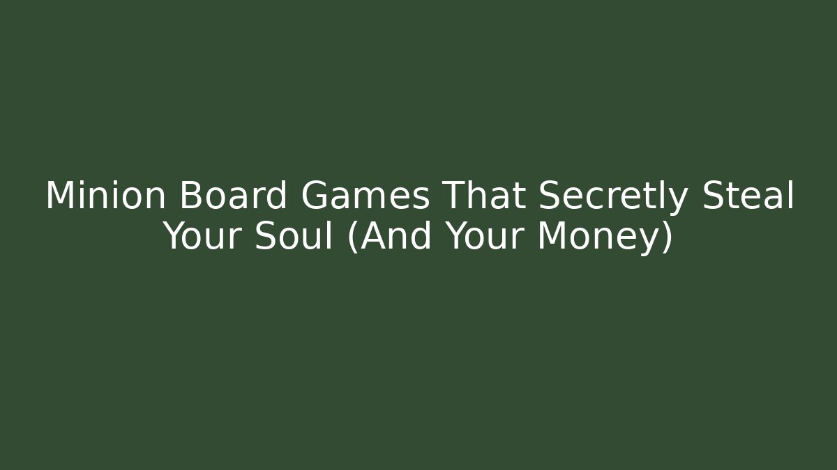 Minion Board Games That Secretly Steal Your Soul (And Your Money) - Método de Aprovação