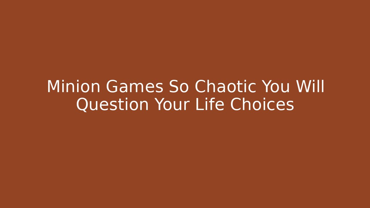 Minion Games So Chaotic You Will Question Your Life Choices