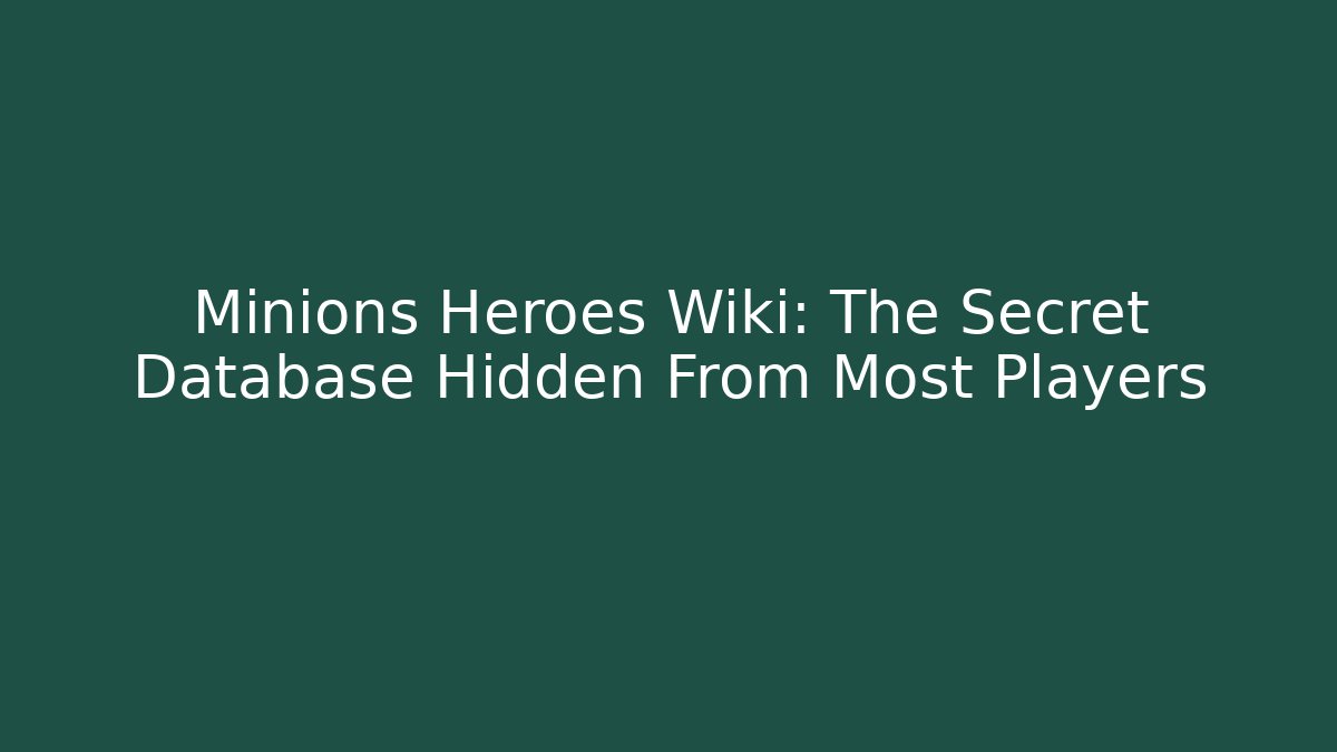 Minions Heroes Wiki: The Secret Database Hidden From Most Players