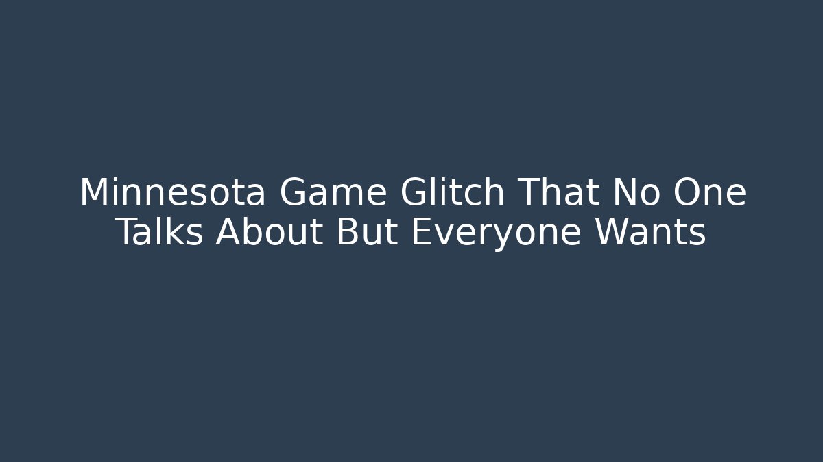 Minnesota Game Glitch That No One Talks About But Everyone Wants