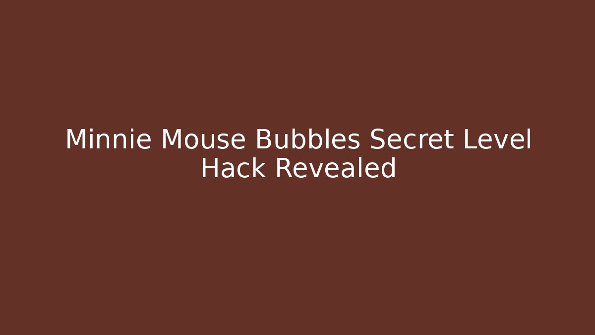 Minnie Mouse Bubbles Secret Level Hack Revealed