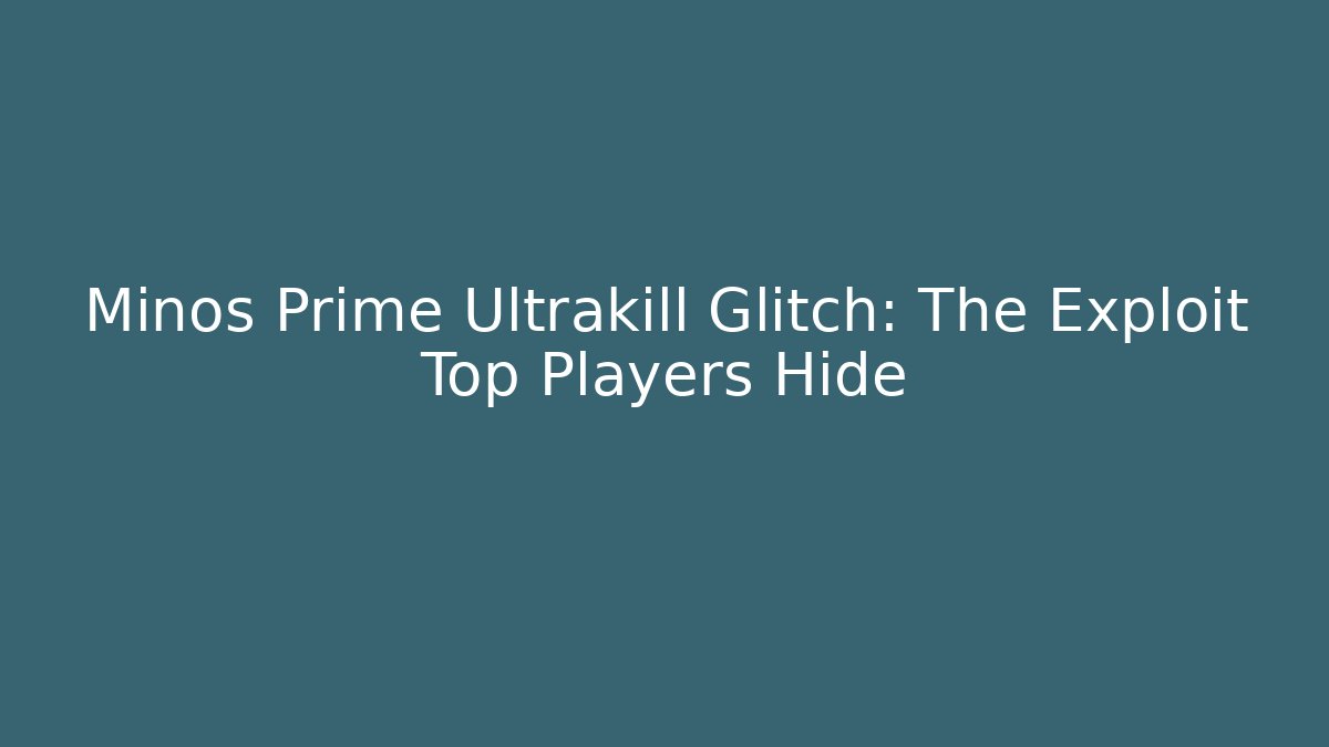 Minos Prime Ultrakill Glitch: The Exploit Top Players Hide