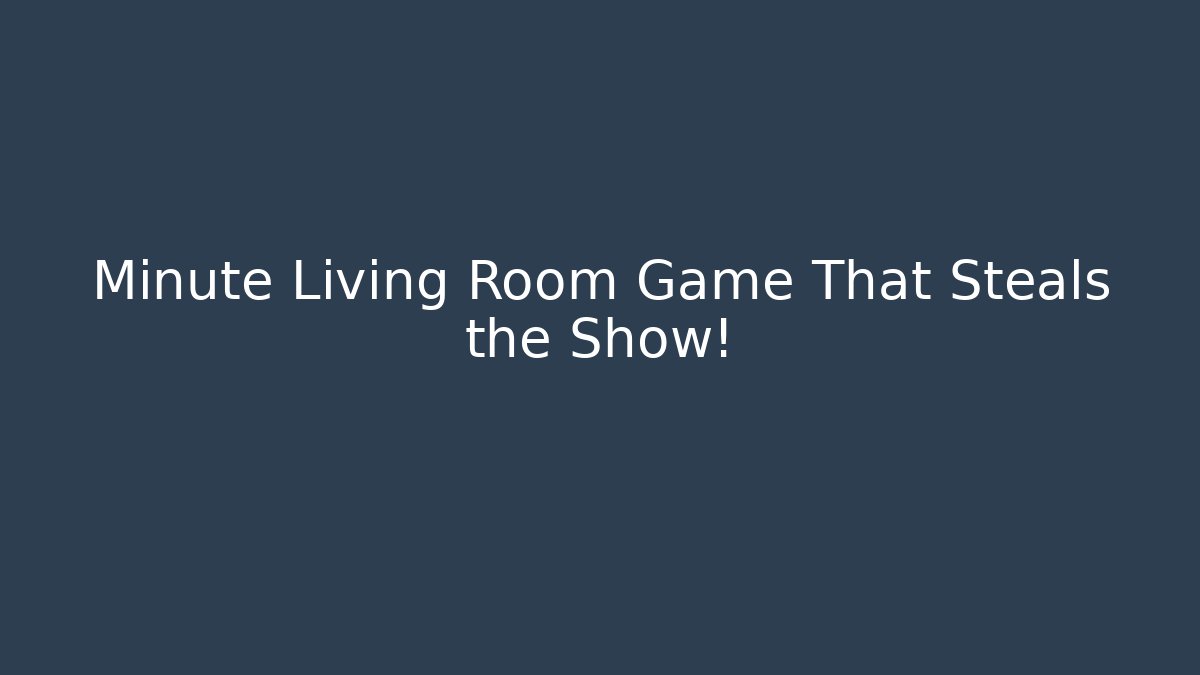 Minute Living Room Game That Steals the Show!