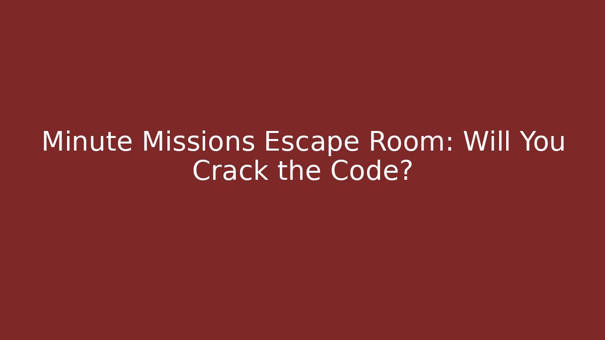 Minute Missions Escape Room: Will You Crack the Code?