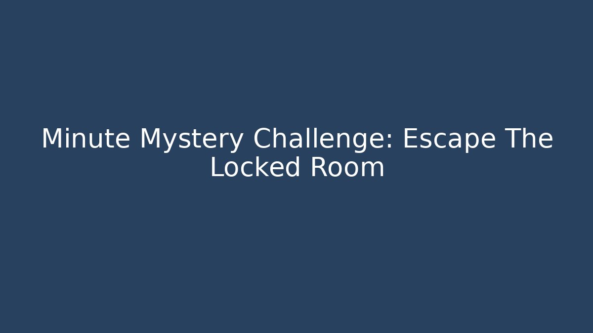 Minute Mystery Challenge: Escape The Locked Room