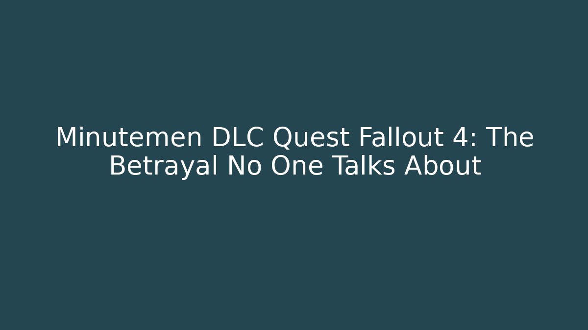 Minutemen DLC Quest Fallout 4: The Betrayal No One Talks About