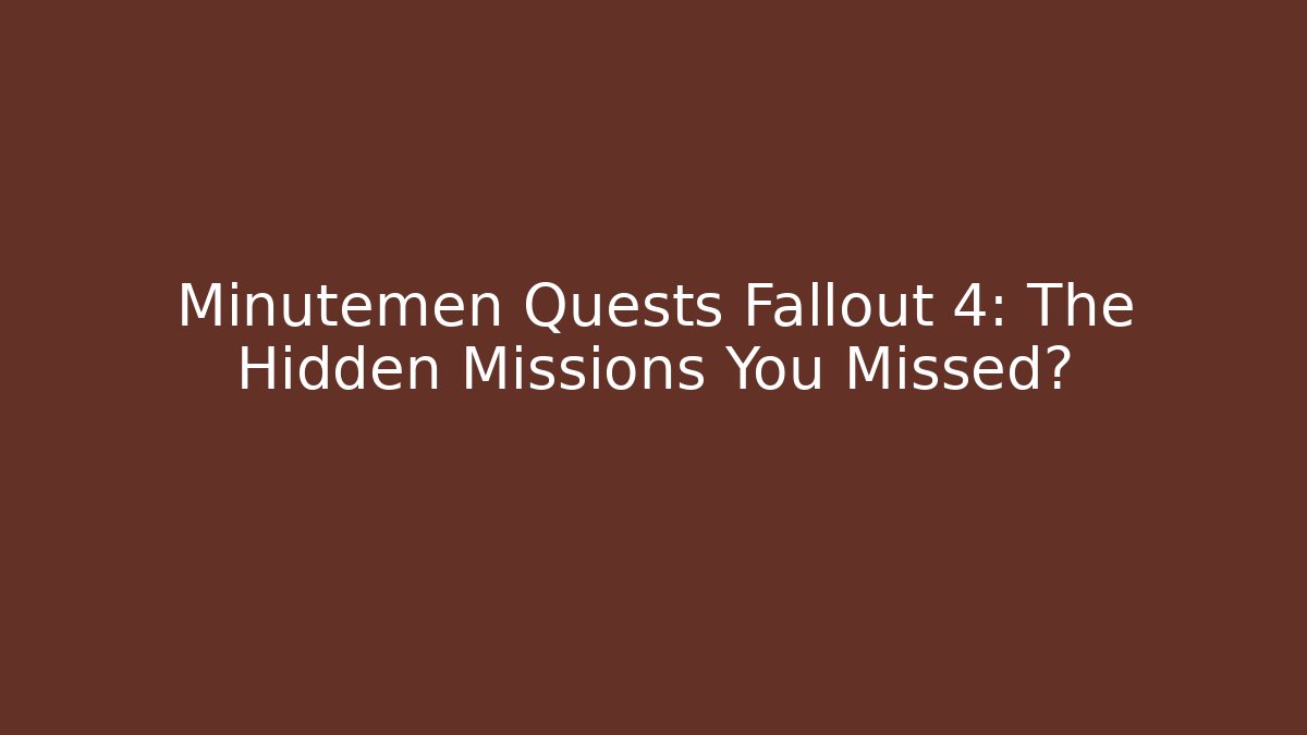 Minutemen Quests Fallout 4: The Hidden Missions You Missed?