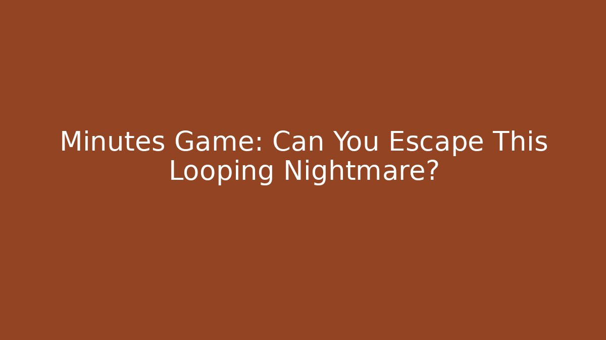Minutes Game: Can You Escape This Looping Nightmare?