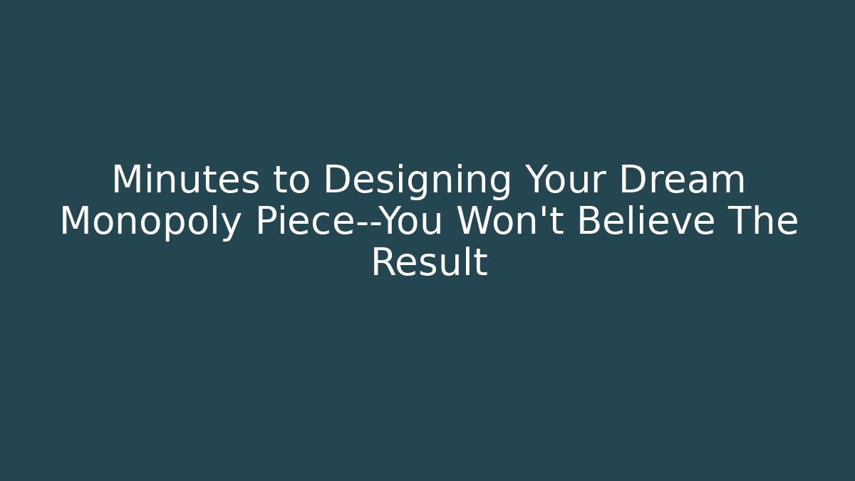 Minutes to Designing Your Dream Monopoly Piece—You Won't Believe The Result - Método de Aprovação