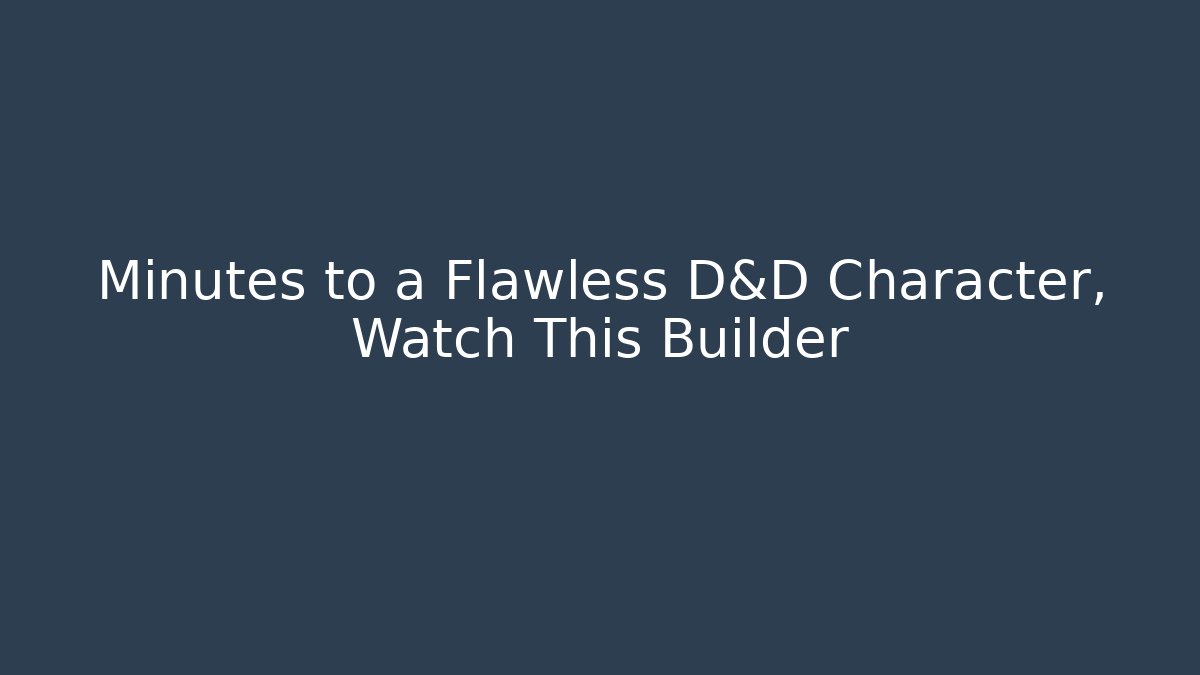 Minutes to a Flawless D&D Character, Watch This Builder