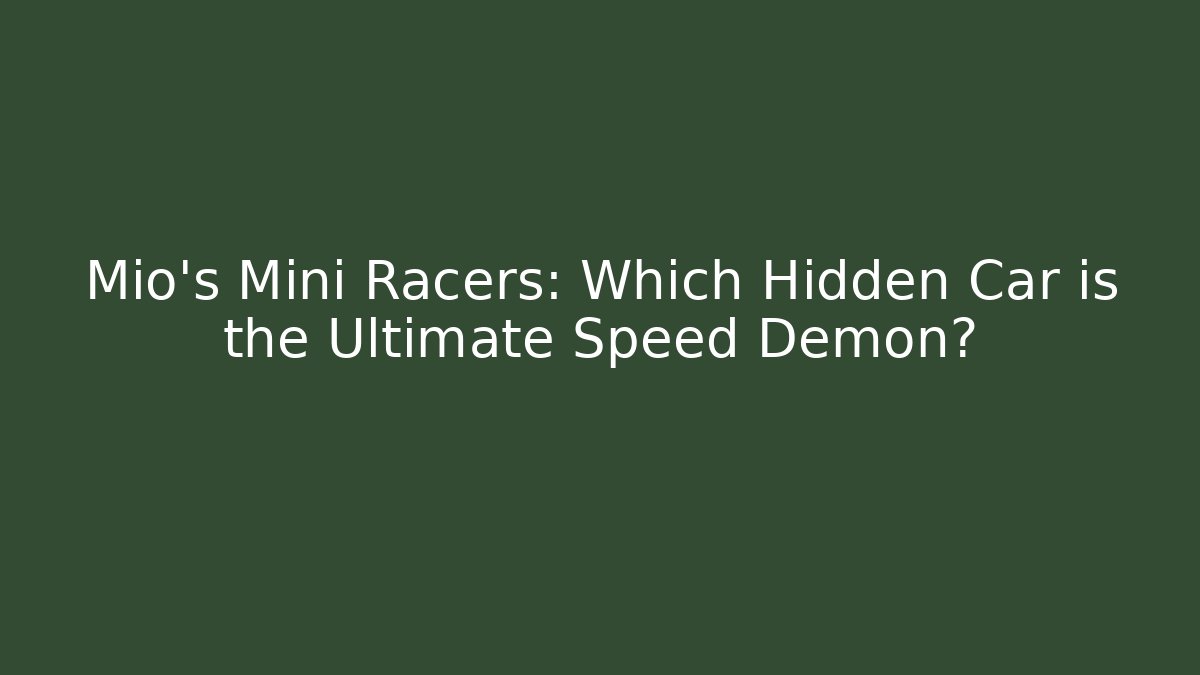 Mio’s Mini Racers: Which Hidden Car is the Ultimate Speed Demon?