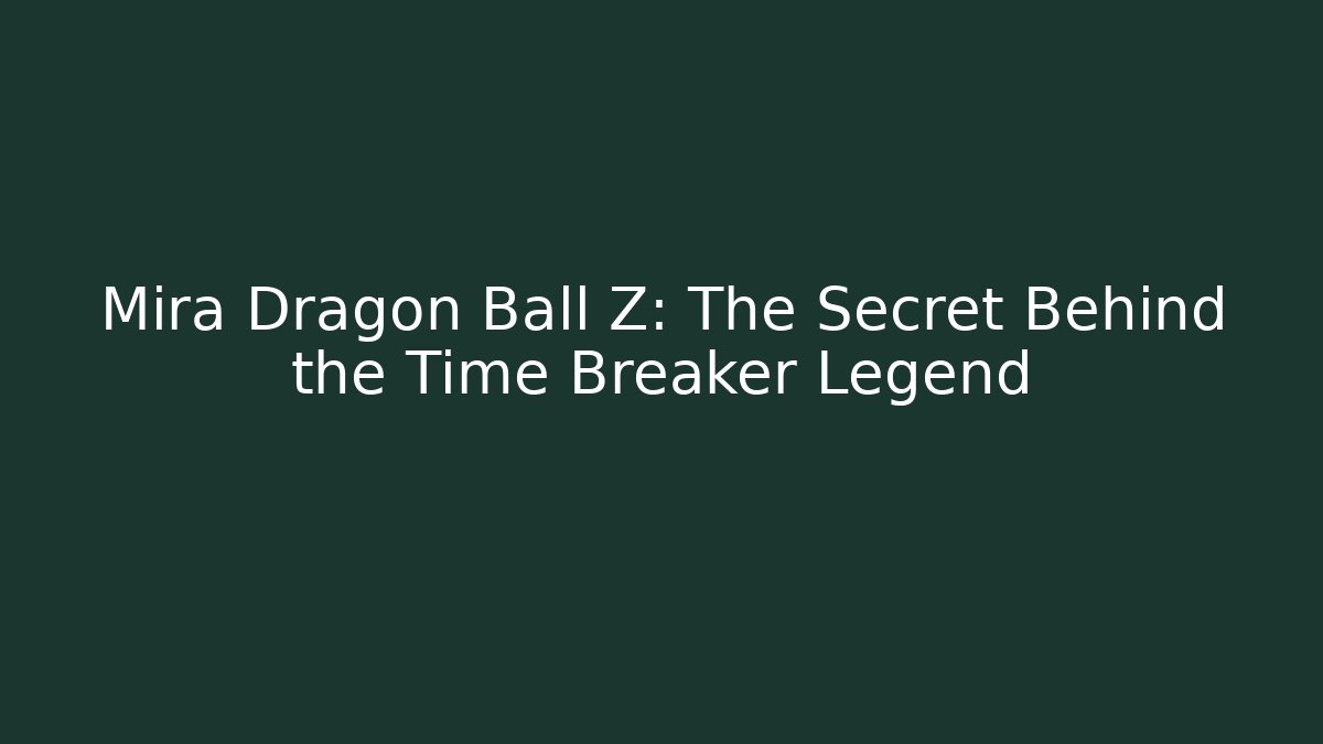 Mira Dragon Ball Z: The Secret Behind the Time Breaker Legend