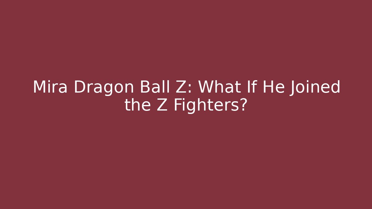 Mira Dragon Ball Z: What If He Joined the Z Fighters?