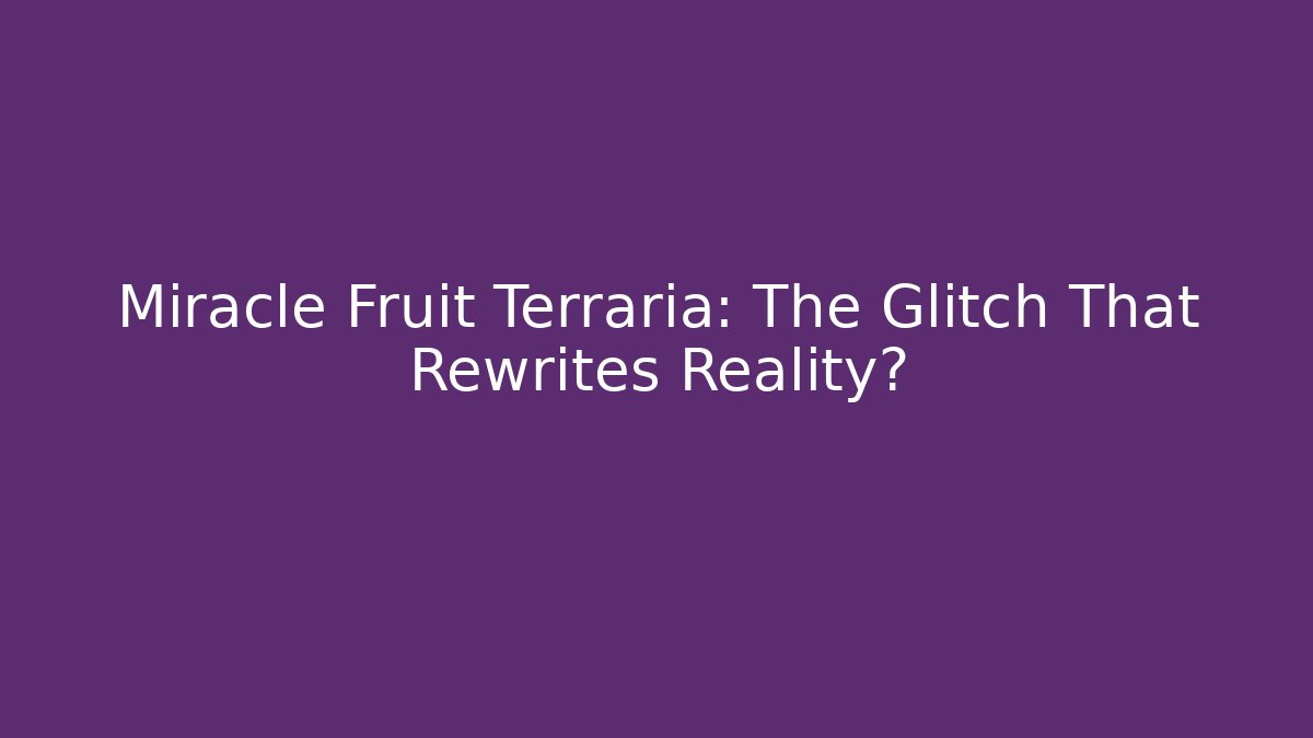 Miracle Fruit Terraria: The Glitch That Rewrites Reality?