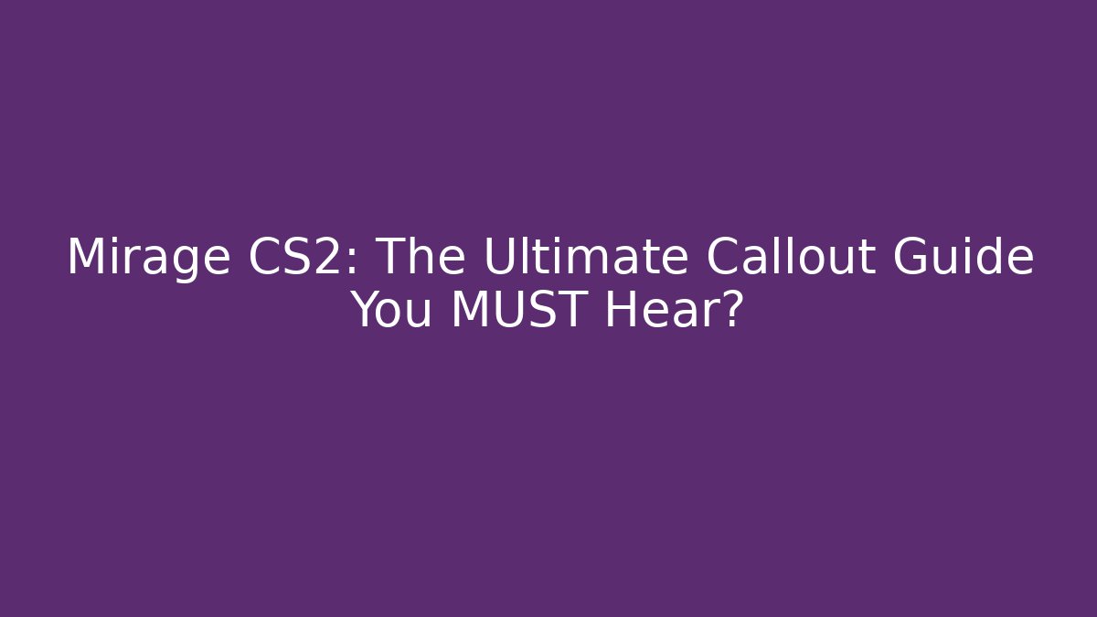 Mirage CS2: The Ultimate Callout Guide You MUST Hear?