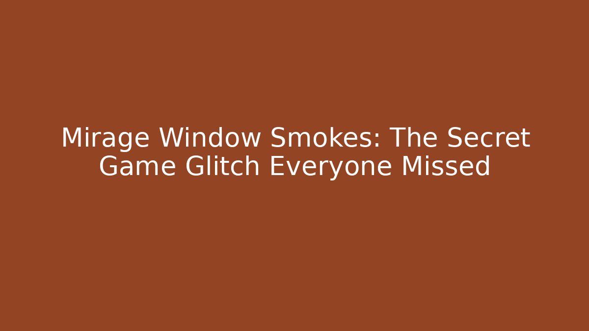 Mirage Window Smokes: The Secret Game Glitch Everyone Missed